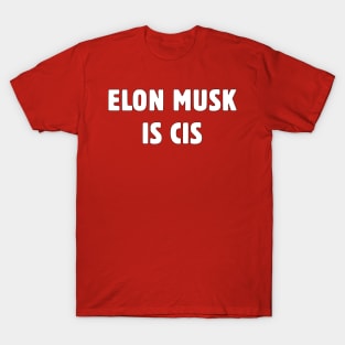 Elon Musk Is Cis T-Shirt